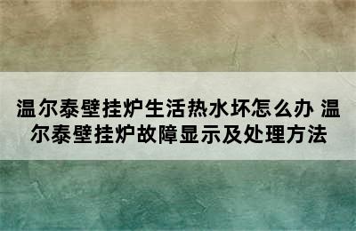 温尔泰壁挂炉生活热水坏怎么办 温尔泰壁挂炉故障显示及处理方法